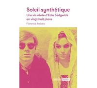 Soleil synthétique: Une vie rêvée d'Edie Sedgwick en vingt-huit plans