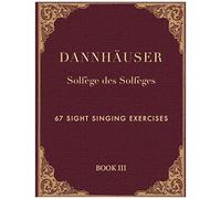 Solfège Des Solfèges, Book 3: 67 Sight Singing Exercises (Dannhaeuser Solfège Des Solfèges)