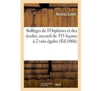 Solfèges de l'Orphéon et des écoles, recueil de 333 leçons à 2 voix égales Collet Nicolas (Auteur)