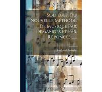 Solféges, Ou Nouvelle Méthode De Musique Par Demandes Et Par Réponces ......
