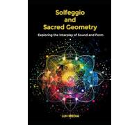 Solfeggio and Sacred Geometry: Exploring the Interplay of Sound and Form