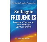 Solfeggio Frequencies: Frequency Therapy for Self-Healing & Spiritual Growth - Release Fear, Boost Energy, Balance Chakras - Includes 30-Day Practice Plan
