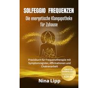 Solfeggio Frequenzen - Die energetische Klangapotheke für Zuhause: Praxisbuch für Frequenztherapie mit Symptomregister, Affirmationen und ... gratis 528 Hz Frequenzmusik zum Download