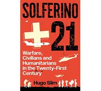 Solferino 21: Warfare, Civilians and Humanitarians in the Twenty-first Century