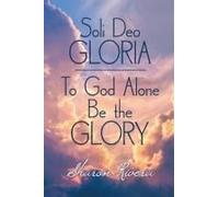 Soli Deo Gloria: To God Alone Be The Glory Paperback Book By Sharon Rivera
