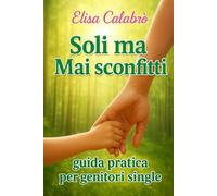 Soli ma Mai sconfitti: guida pratica per genitori single