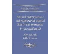 Soli Nel Matrimonio E Nel Rapporto Di Coppia? Soli In Età Avanzata? Vivere Nell'unità! Non Sei Solo - Dio È Con Te (Italian Edition)