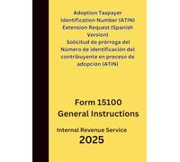 Solicitud de prórroga del Número de identificación del contribuyente en proceso de adopción (ATIN): Form 15100 General Instructions 2025