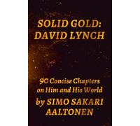 Solid Gold: David Lynch - 90 Concise Chapters on Him and His World
