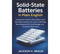 Solid-State Batteries in Plain English: The Beginner's Guide to Lithium Metal, Ceramic Electrolytes, Sodium-Ion, and the 1,000 Wh/kg Race Reshaping EVs, Grid Storage, and Consumer Electronics