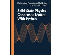 Solid-State Physics Condensed Matter With Python: From Crystal Symmetry to Many Body Theory with Worked Problems and Python