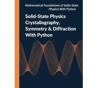 Solid-State Physics Crystallography, Symmetry & Diffraction With Python: Engineering Methods for X-ray, Neutron, and Electron Diffraction