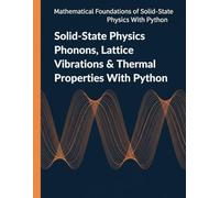 Solid-State Physics Phonons, Lattice Vibrations & Thermal Properties With Python: From the Dynamical Matrix to the Boltzmann Transport Equation