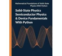 Solid-State Physics Semiconductor Physics & Device Fundamentals With Python: Diodes, Transistors, and Optoelectronics