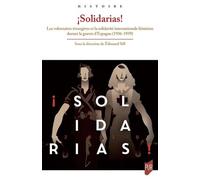 ¡Solidarias! - Les Volontaires Étrangères Et La Solidarité Internationale Féminine Durant La Guerre D'espagne (1936-1939)