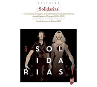 ¡Solidarias! - Les Volontaires Étrangères Et La Solidarité Internationale Féminine Durant La Guerre D'espagne (1936-1939)