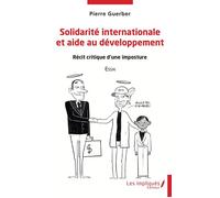 Solidarité Internationale Et Aide Au Développement - Récit Critique D'une Imposture