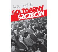 Solidarny Szczecin - Artur Kubaj (livre en polonais)