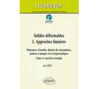 Solides Déformables - Tome 1, Approches Linéaires : Puissances Virtuelles, Théories Des Mécanismes, Poutres Et Plaques Iso Et Hyperstatiques, Cours Et Exercices Corrigés