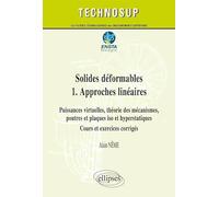 Solides déformables: Tome 1, Approches linéaires : Puissances virtuelles, théories des mécanismes, poutres et plaques iso et hyperstatiques, cours et exercices corrigés