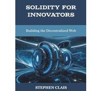 Solidity for Innovators: Building the Decentralized Web