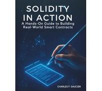 Solidity in Action: A Hands-On Guide to Building Real-World Smart Contracts