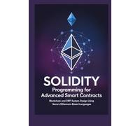 SOLIDITY PROGRAMMING FOR ADVANCED SMART CONTRACTS: Blockchain and DeFi system design using secure Ethereum-based languages