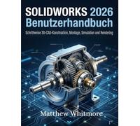 SOLIDWORKS 2026 Benutzerhandbuch: Schrittweise 3D-CAD-Konstruktion, Montage, Simulation und Rendering
