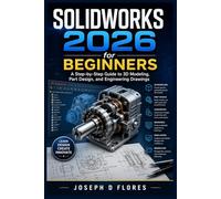 SOLIDWORKS 2026 for Beginners: A Step-by-Step Guide to 3D Modeling, Part Design, and Engineering Drawings