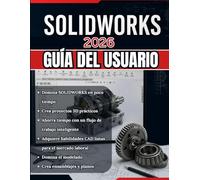 SOLIDWORKS 2026 GUÍA DEL USUARIO: De principiante a profesional: una guía completa paso a paso para el modelado 3D, el diseño de ensamblajes y los ... ingeniería para aplicaciones del mundo real.