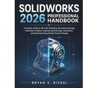 SOLIDWORKS 2026 Professional Handbook: Complete Guide to 3D CAD Modeling, Mechanical Design, Assembly Creation, Engineering Drawings, Simulation, and Manufacturing-Ready Product Design