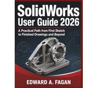SolidWorks User Guide 2026: A Practical Path from First Sketch to Finished Drawings and Beyond