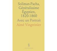 Soliman-Pacha, Généralissime Égyptien, 1820-1860: Avec un Portrait