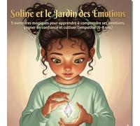 Soline et le Jardin des Émotions: 5 aventures magiques pour apprendre à comprendre ses émotions, gagner en confiance et cultiver l'empathie (6-8 ans).