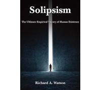 Solipsism: The Ultimate Empirical Theory of Human Existence