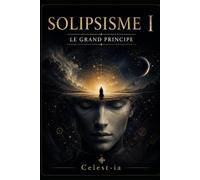 SOLIPSISME I: Le Grand Principe