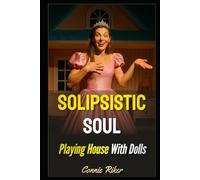 Solipsistic Soul: Playing House With Dolls