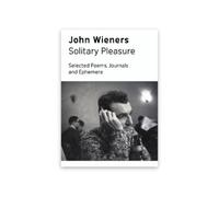 Solitary Pleasure: Selected Poems, Journals and Ephemera of John Wieners