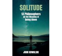 Solitude: 13 Philosophers on the Meaning of Being Alone