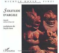 Solitude d'argile: Légende autour d'une vie : sculptures de Seyni-Awa