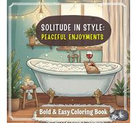 Solitude in Style: Peaceful Enjoyments Bold & Easy Coloring Book: A Collection of 60 Heartwarming Illustrations Featuring Solo Home Activities, Indoor Comforts, and Peaceful Moments