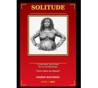 SOLITUDE - L'Héroïne Sacrifiée de la Guadeloupe: Vivre libre ou mourir.