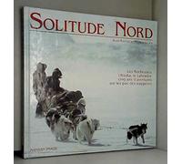 Solitude Nord : Les Rocheuses, l'Alaska, le labrador, cinq ans d'aventures sur les pas des trappeurs