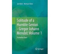 Solitude Of A Humble Genius - Gregor Johann Mendel: Volume 1