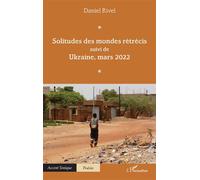 Solitudes des mondes rétrécis Suivi de Ukraine, mars 2022 - Daniel Rivel - L'harmattan - broché - Poésie