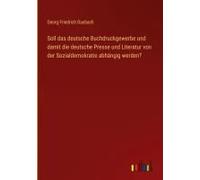 Soll Das Deutsche Buchdruckgewerbe Und Damit Die Deutsche Presse Und Literatur Von Der Sozialdemokratie Abhängig Werden?