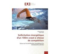 Sollicitation énergétique d'un 100m crawl à vitesse de compétition Focus sur la contribution énergétique du métabolisme aérobie - Olivier Bernard - Universitaires Europeennes - broché - Livre