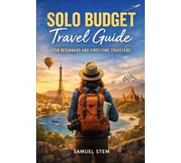 Solo Budget Travel Guide for Beginners and First-Time Travelers: Everything You Need to Plan, Pack, and Travel the World Alone - on Any Budget