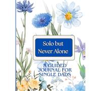 SOLO BUT NEVER ALONE SERIES: A GUIDED JOURNAL FOR SINGLE DADS