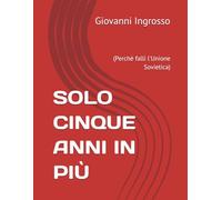 SOLO CINQUE ANNI IN PIÙ: (Perchè fallì l'Unione Sovietica)